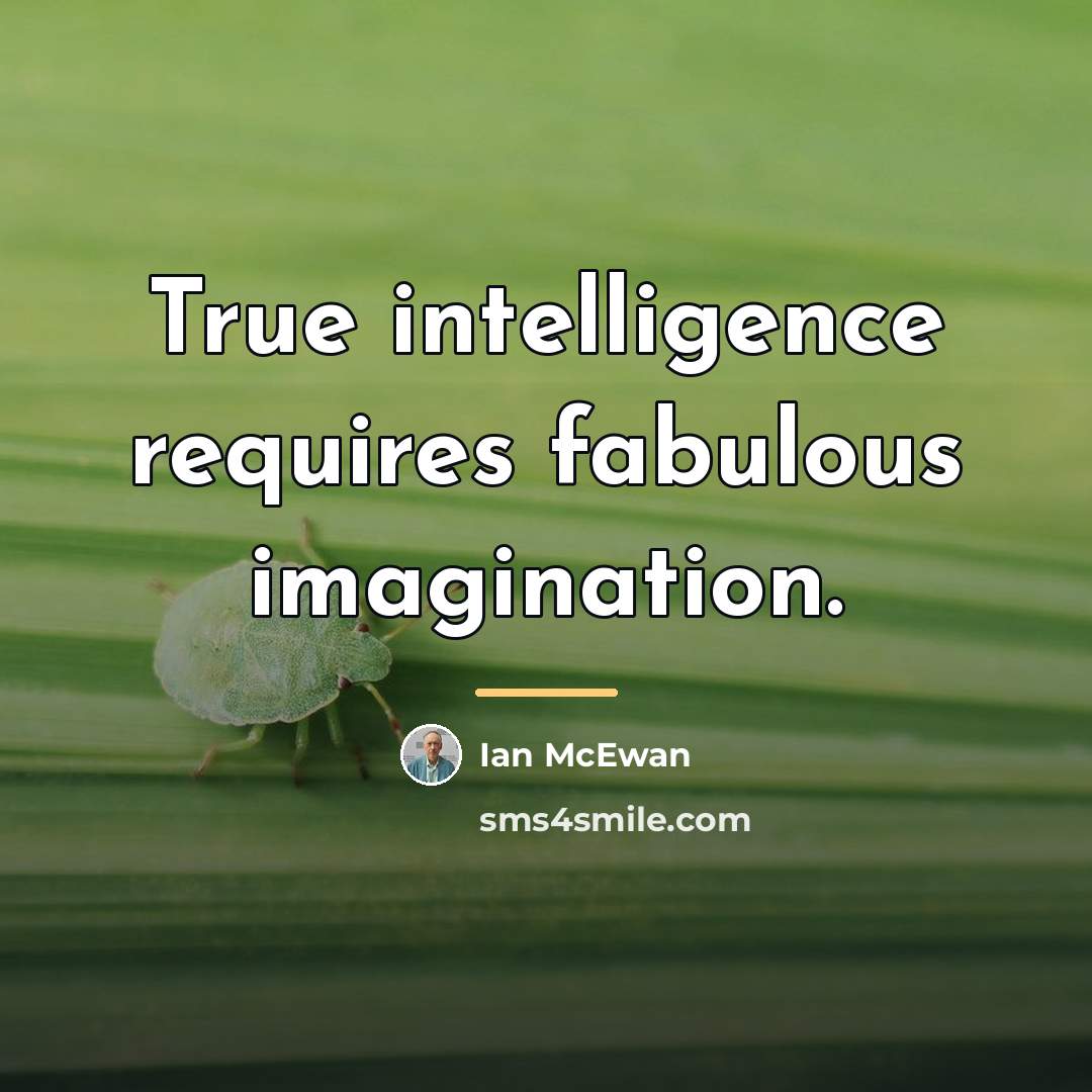 “True intelligence requires fabulous imagination.…” quote by Ian Mcewan