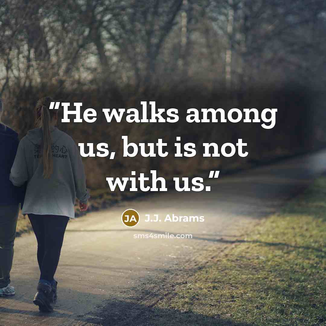 “He walks among us, but is not with us.” quote by J.J. Abrams