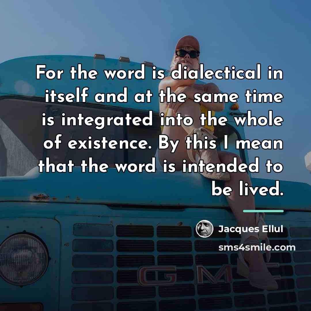 “For the word is dialectical in itself and at the…” quote by Jacques Ellul