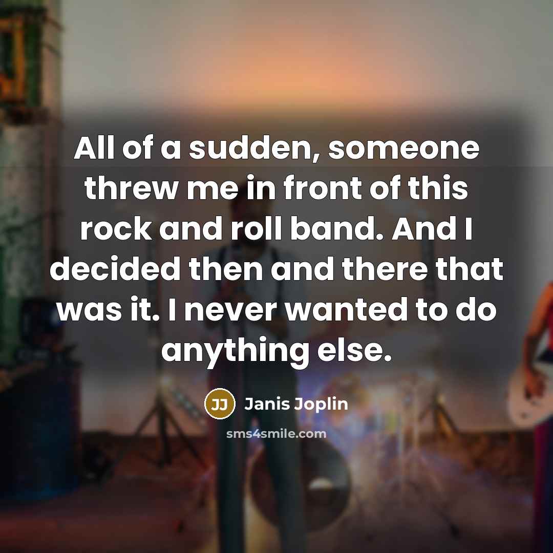 “All of a sudden, someone threw me in front of…” quote by Janis Joplin