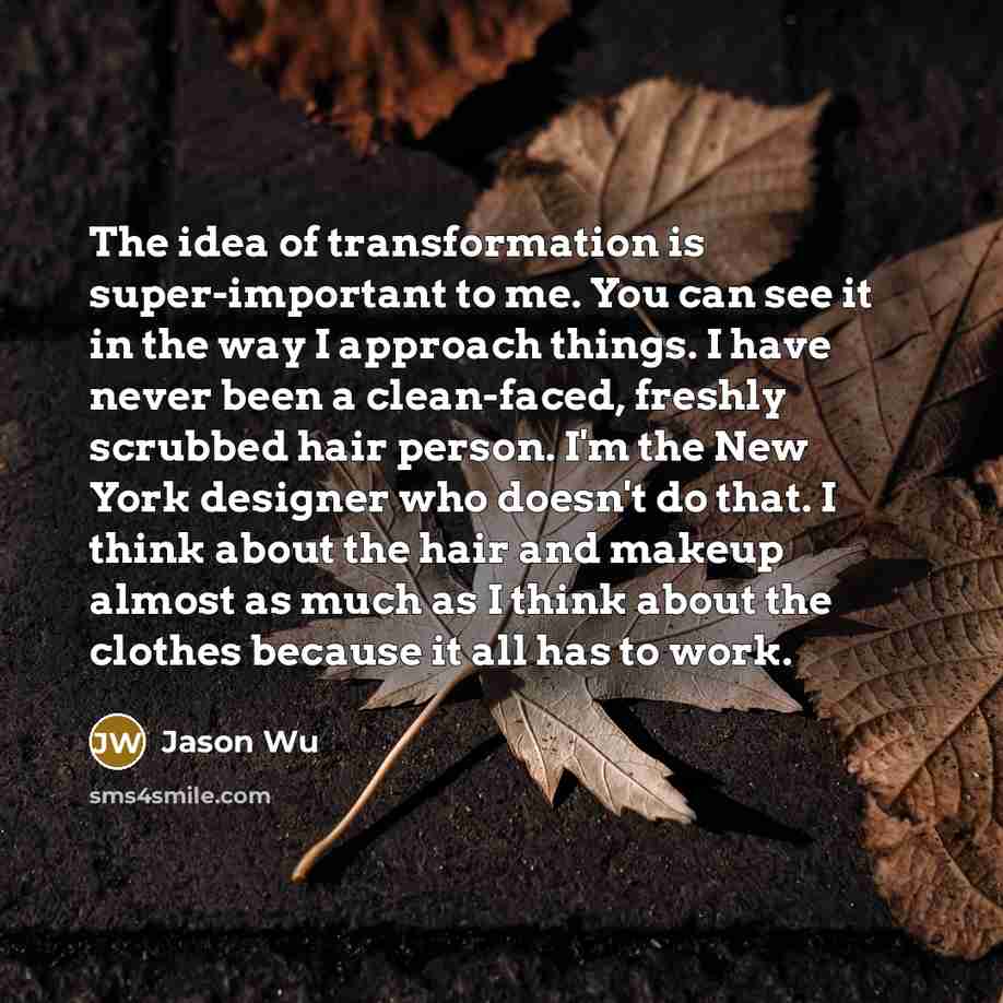 “The idea of transformation is super-important to me. You can…” quote by Jason Wu