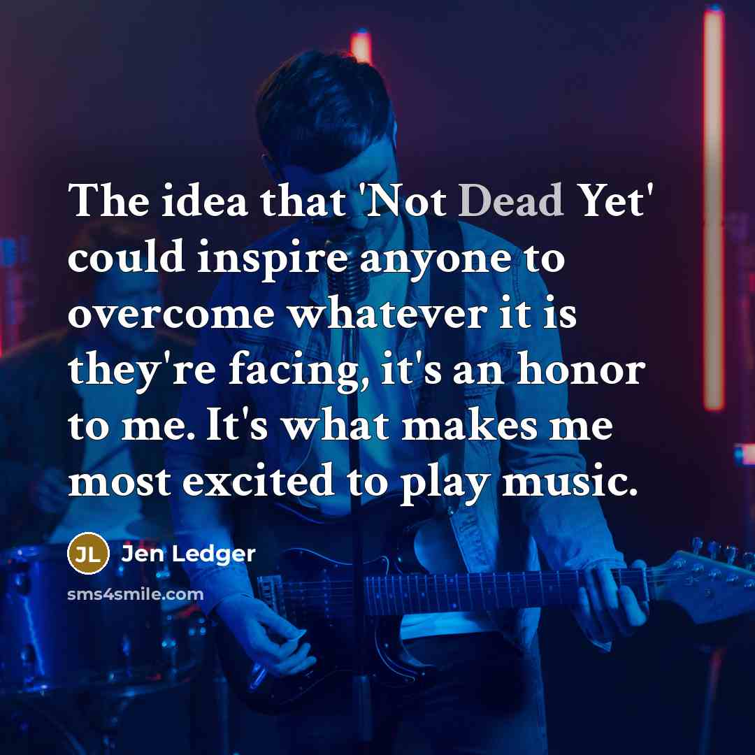 “The idea that 'Not Dead Yet' could inspire anyone to…” quote by Jen Ledger