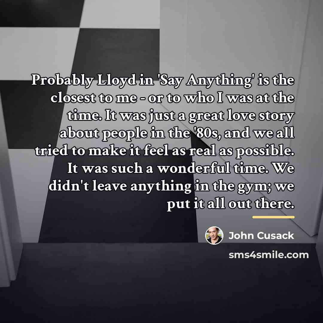 “Probably Lloyd in 'Say Anything' is the closest to me…” quote by John Cusack