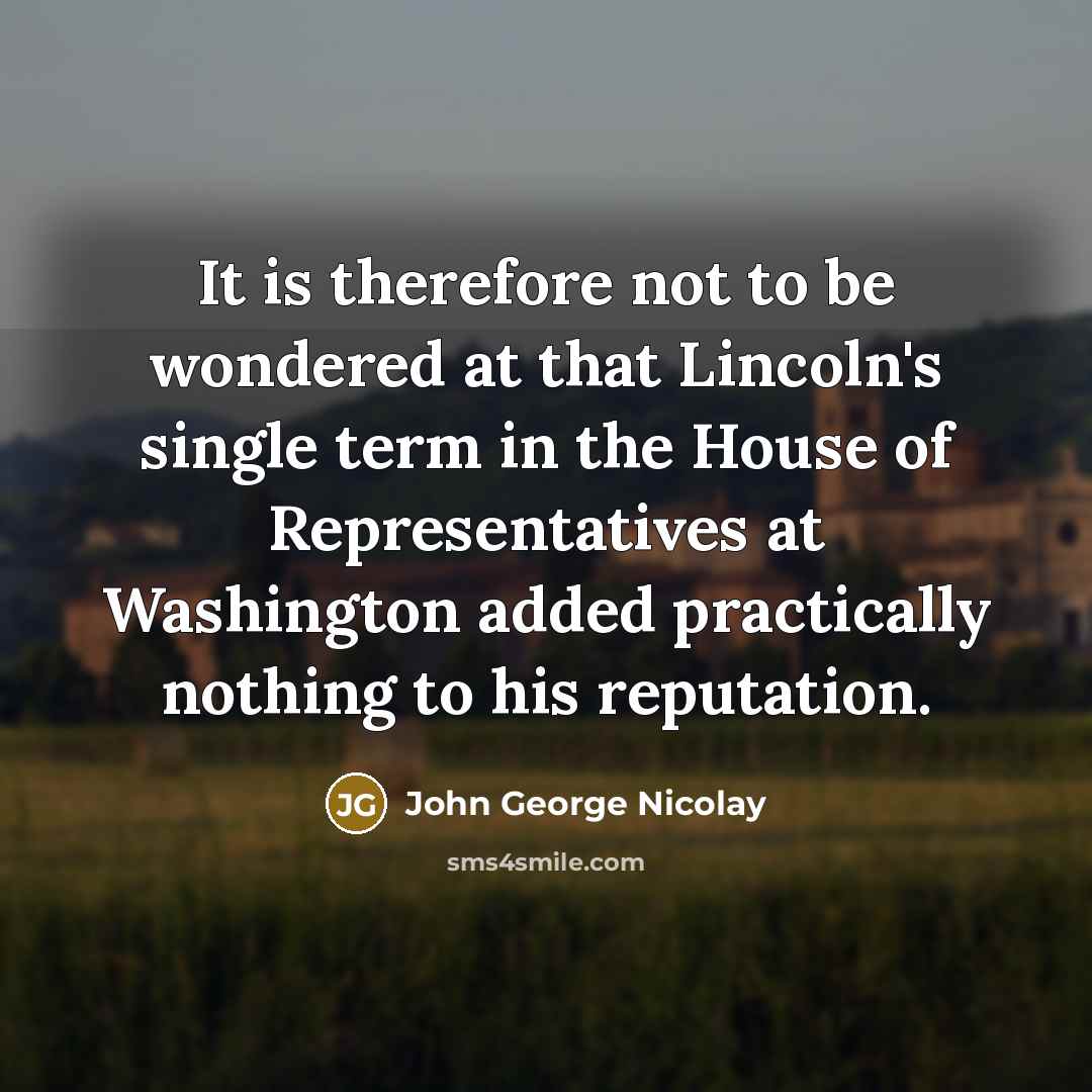 “It is therefore not to be wondered at that Lincoln's…” quote by John George Nicolay