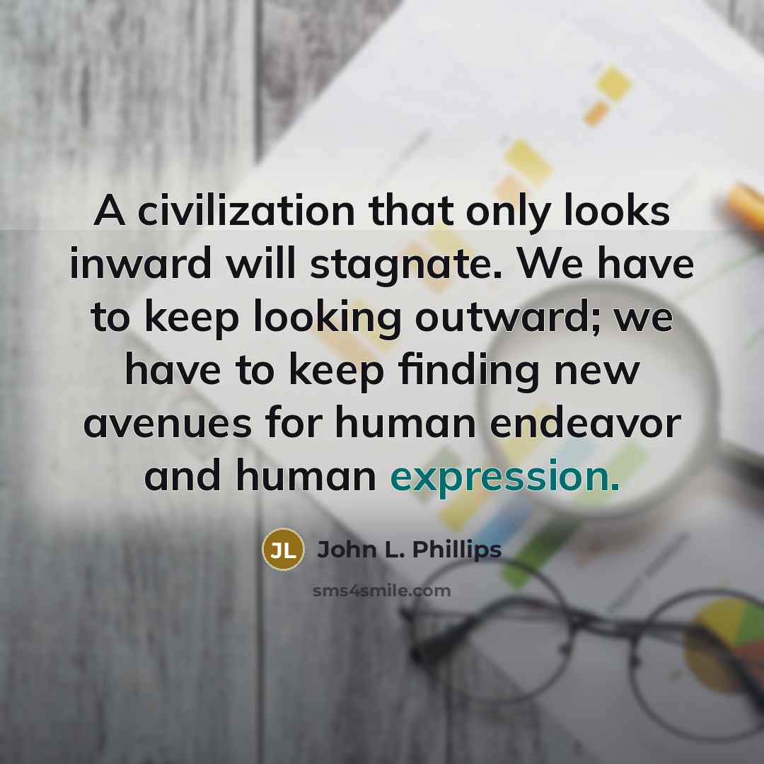 “A civilization that only looks inward will stagnate. We have…” quote by John L. Phillips