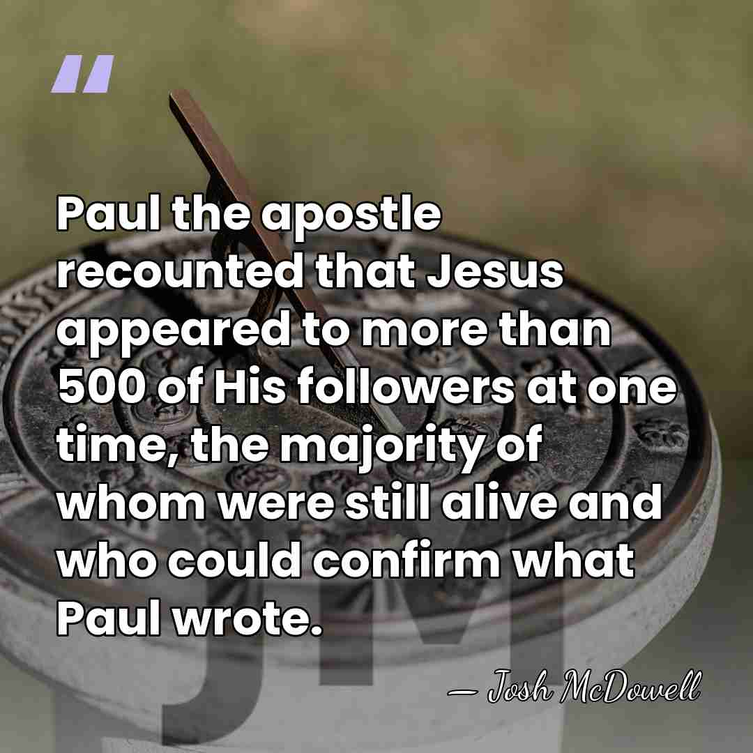 Paul the apostle recounted that Jesus appeared to more than 500 of&hellip; - Josh McDowell