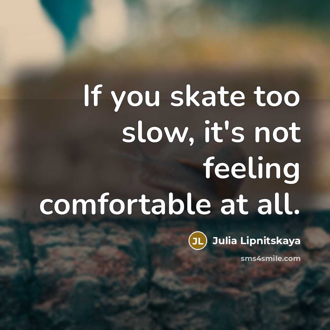 “If you skate too slow, it's not feeling comfortable at…” quote by Julia Lipnitskaya