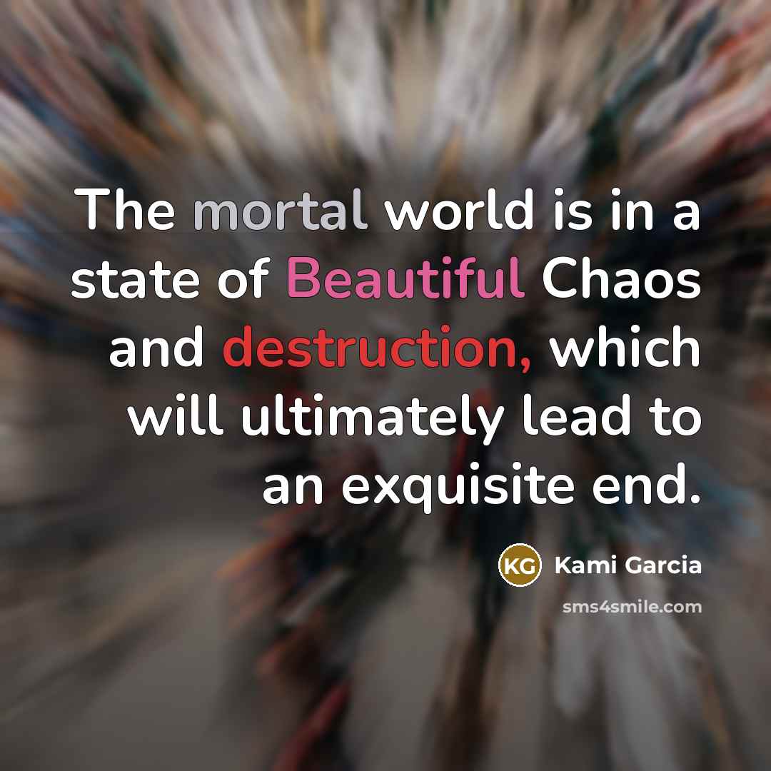“The mortal world is in a state of Beautiful Chaos…” quote by Kami Garcia
