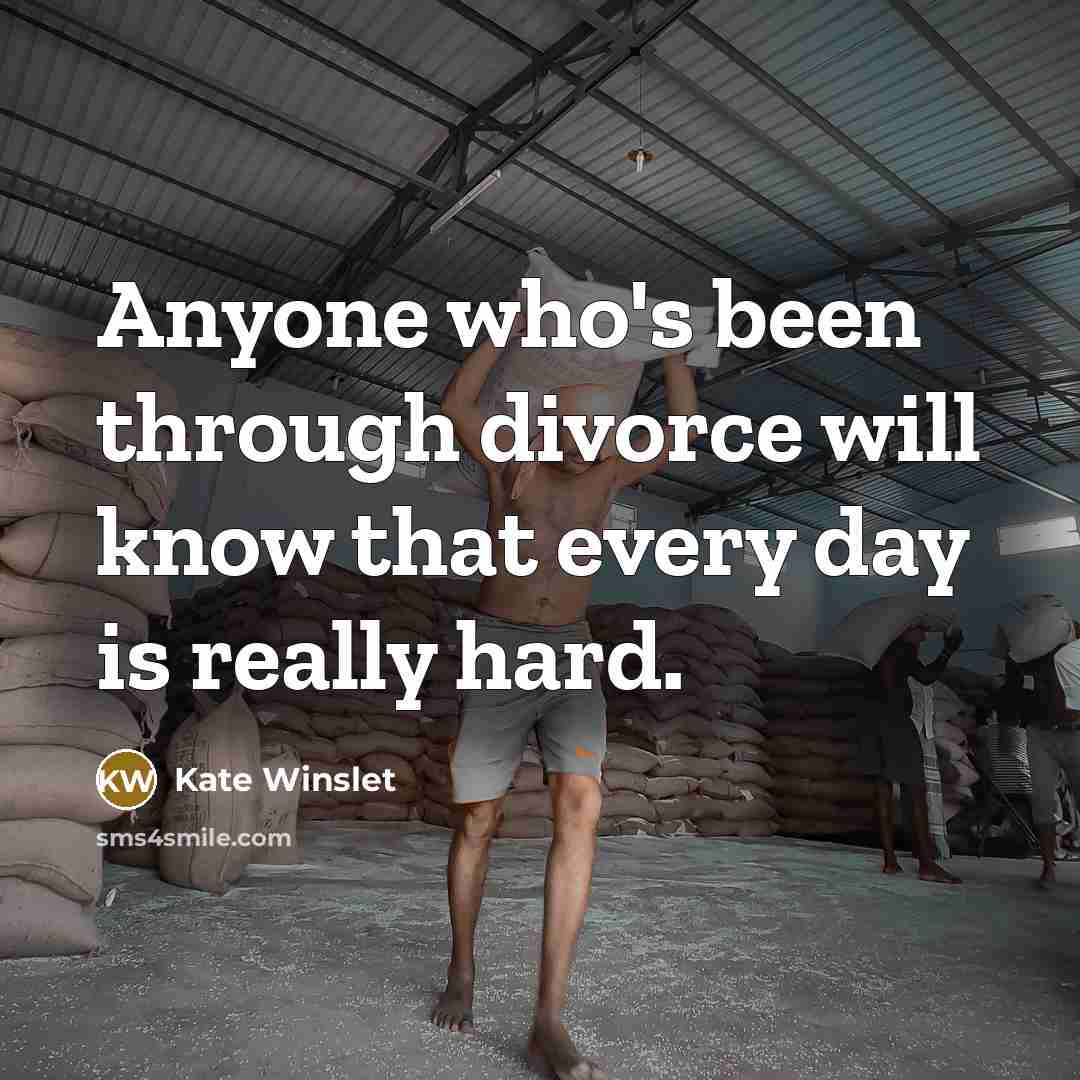 “Anyone who's been through divorce will know that every day…” quote by Kate Winslet