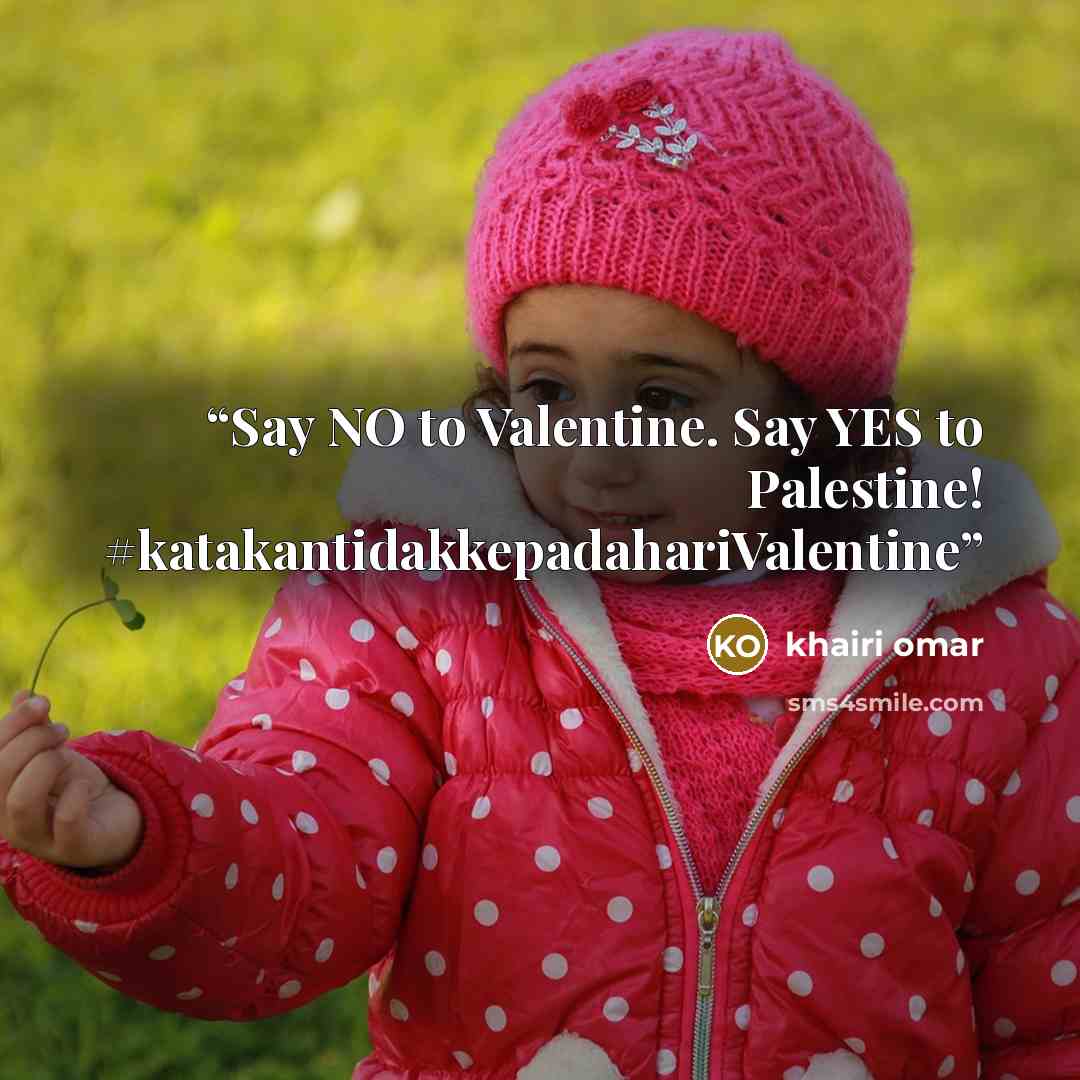 “Say NO to Valentine. Say YES to Palestine! #katakantidakkepadahariValentine” quote by khairi omar