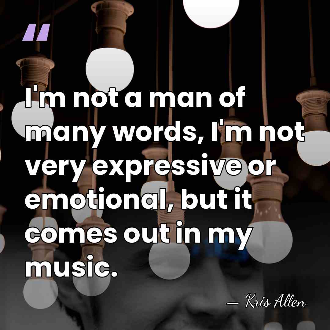 I'm not a man of many words, I'm not very expressive or&hellip; - Kris Allen