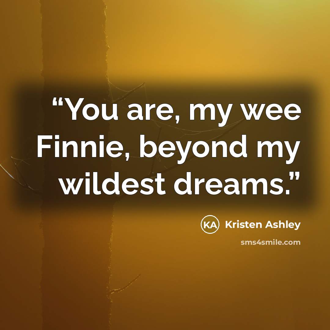 “You are, my wee Finnie, beyond my wildest dreams.” quote by Kristen Ashley