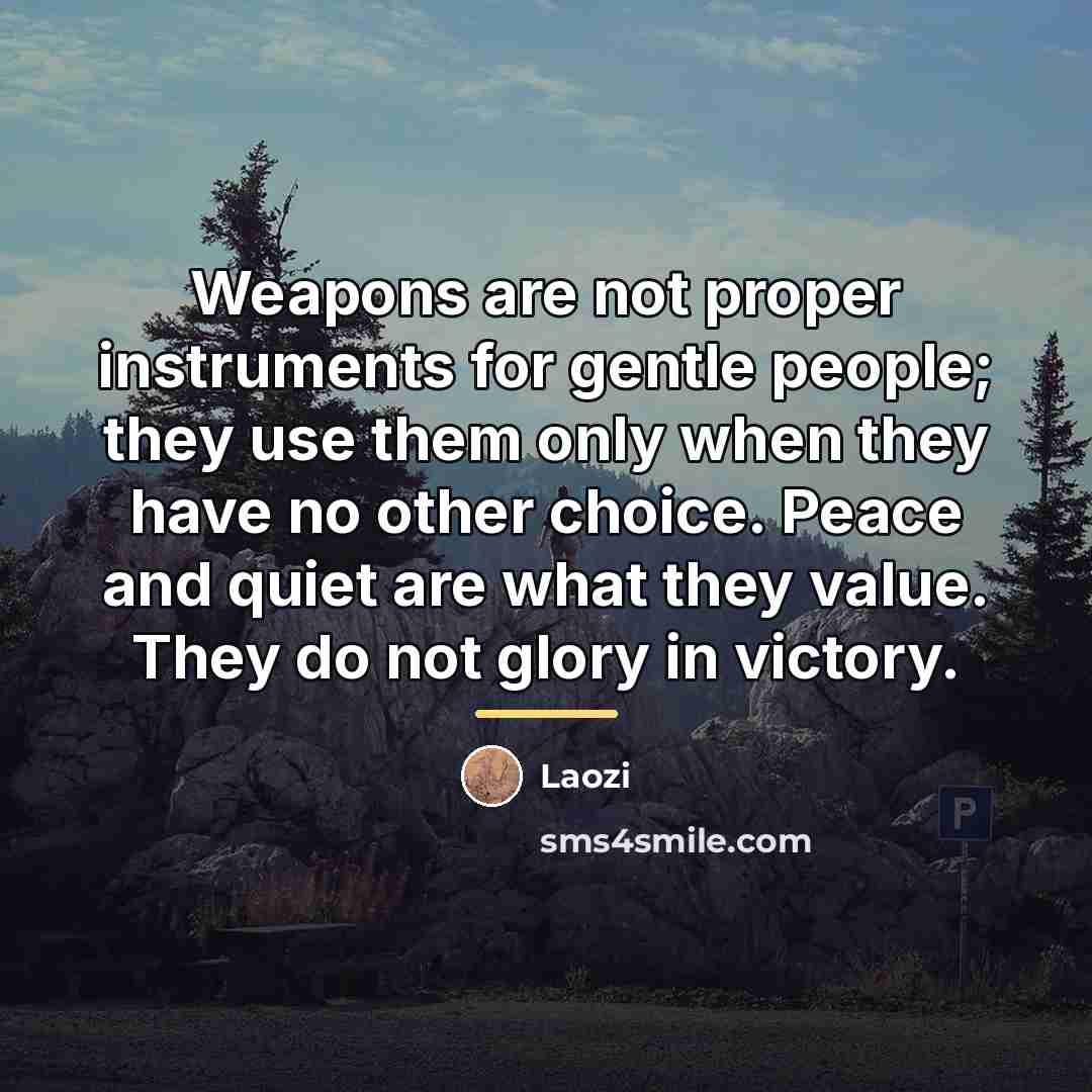 “Weapons are not proper instruments for gentle people; they use…” quote by Laozi
