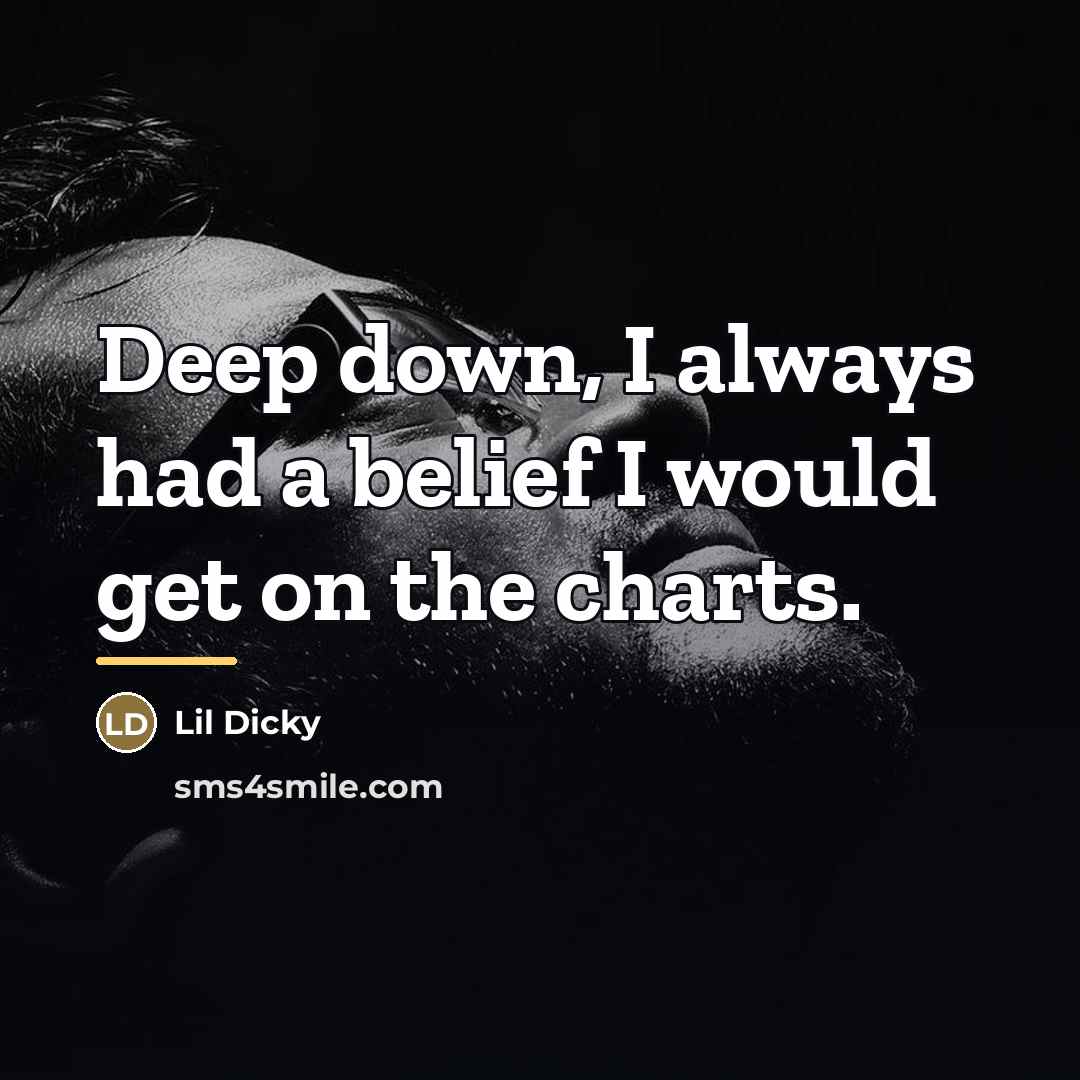 “Deep down, I always had a belief I would get…” quote by Lil Dicky