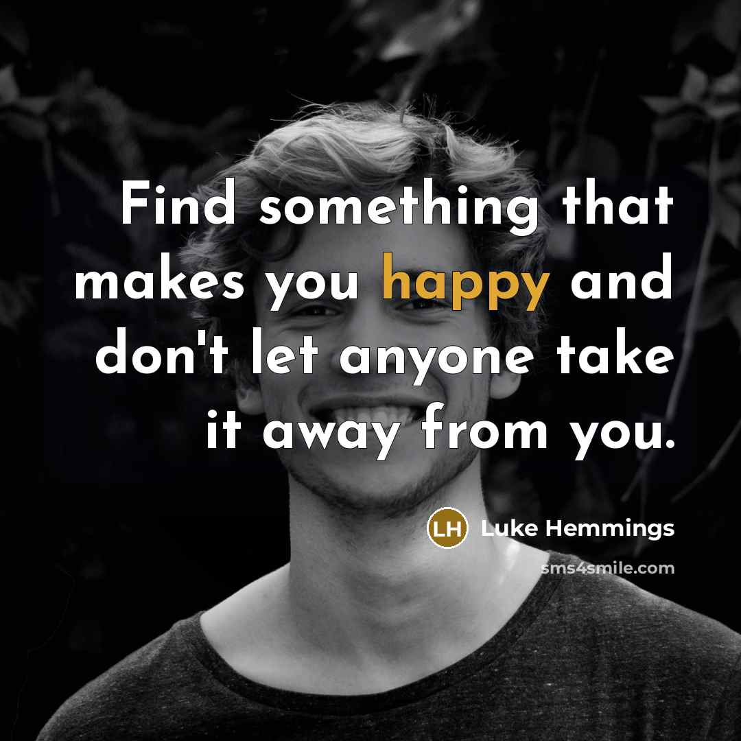 “Find something that makes you happy and don't let anyone…” quote by Luke Hemmings