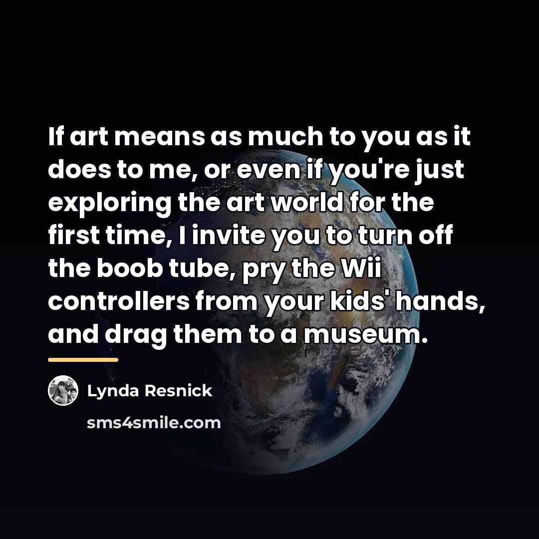 “If art means as much to you as it does…” quote by Lynda Resnick