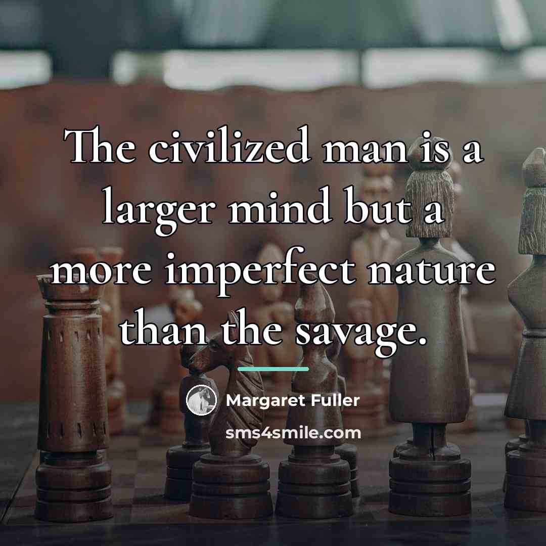 “The civilized man is a larger mind but a more…” quote by Margaret Fuller