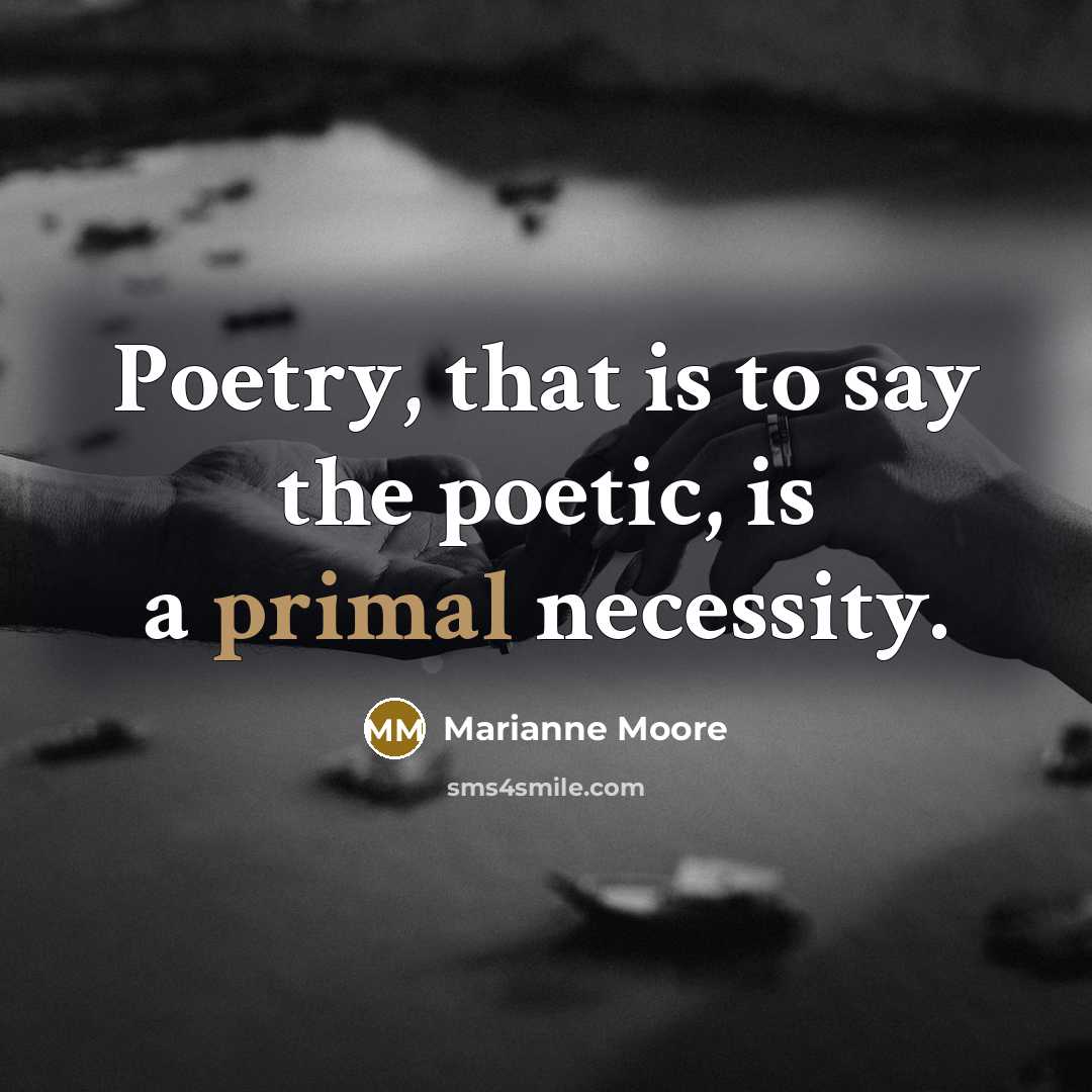 “Poetry, that is to say the poetic, is a primal…” quote by Marianne Moore