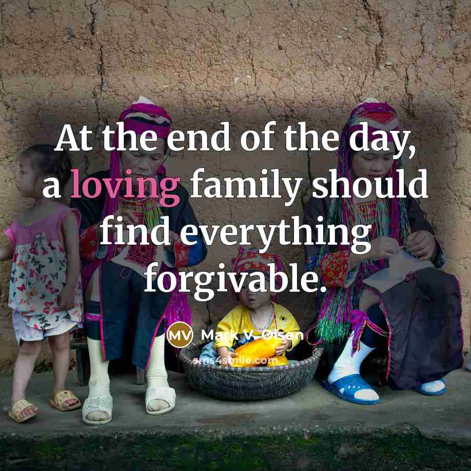 “At the end of the day, a loving family should find everything forgivable.” quote by Mark V. Olsen