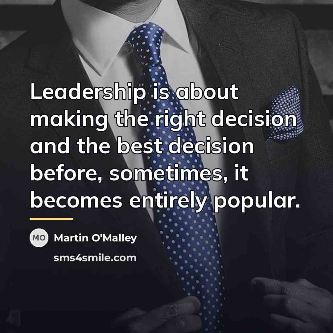 “Leadership is about making the right decision and the best…” quote by Martin O'Malley