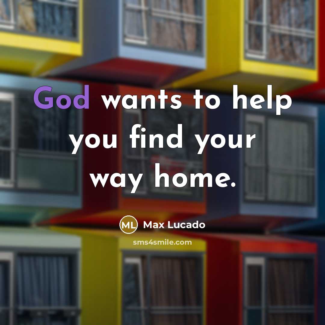 “God wants to help you find your way home.…” quote by Max Lucado