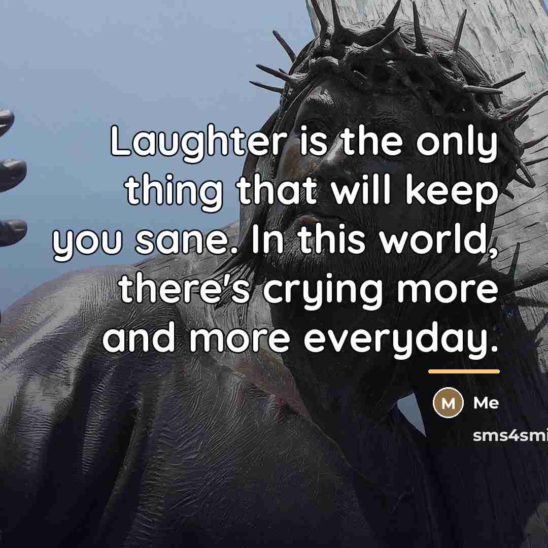 “Laughter is the only thing that will keep you sane.…” quote by Me