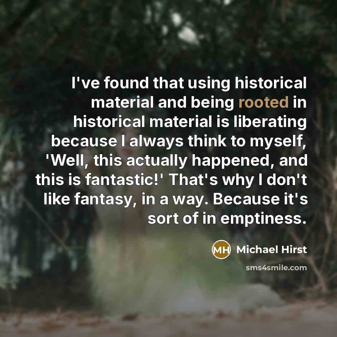 “I've found that using historical material and being rooted in…” quote by Michael Hirst