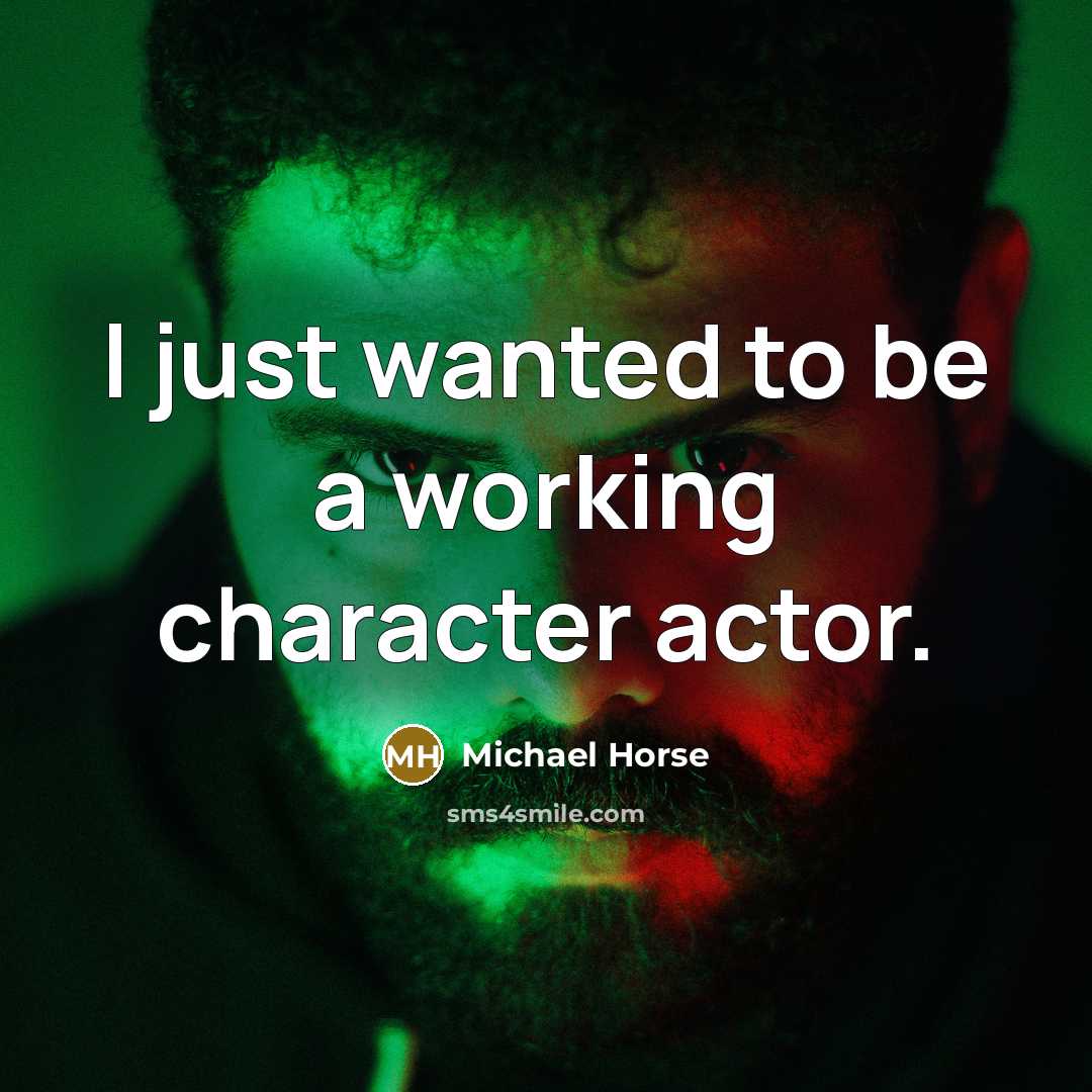 “I just wanted to be a working character actor.…” quote by Michael Horse
