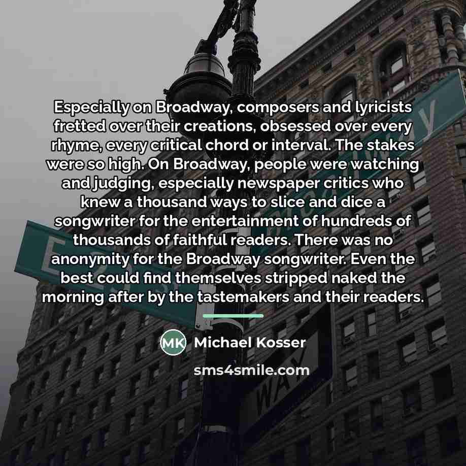 “Especially on Broadway, composers and lyricists fretted over their creations,…” quote by Michael Kosser