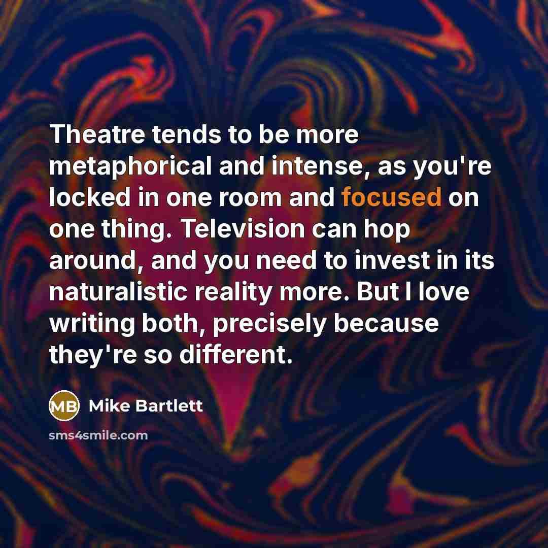 “Theatre tends to be more metaphorical and intense, as you're…” quote by Mike Bartlett