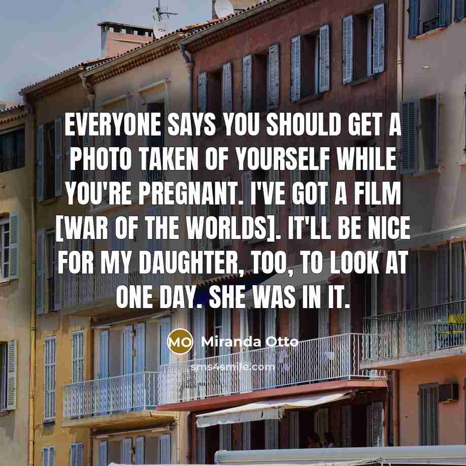 “Everyone says you should get a photo taken of yourself…” quote by Miranda Otto