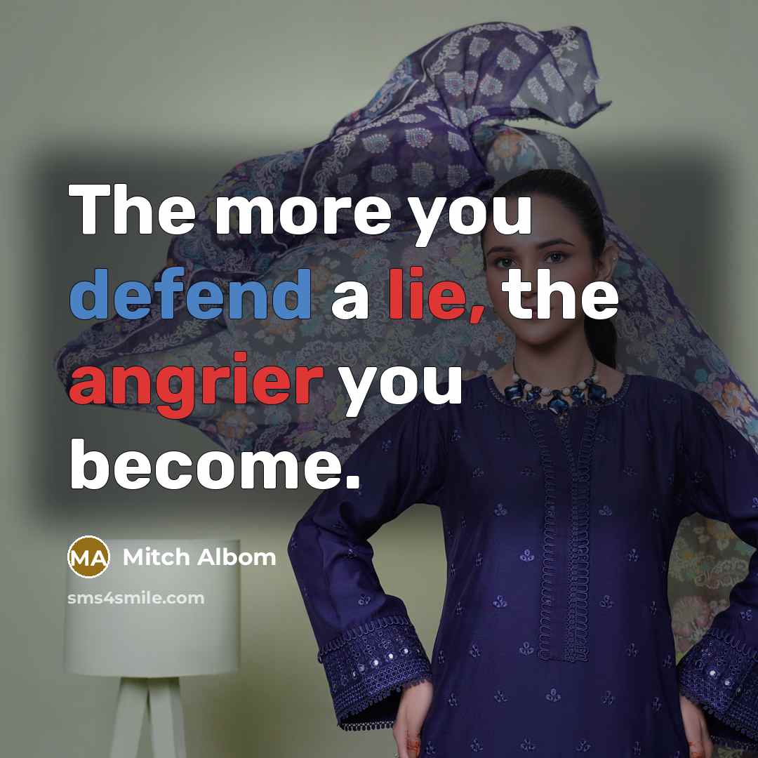 “The more you defend a lie, the angrier you become.” quote by Mitch Albom