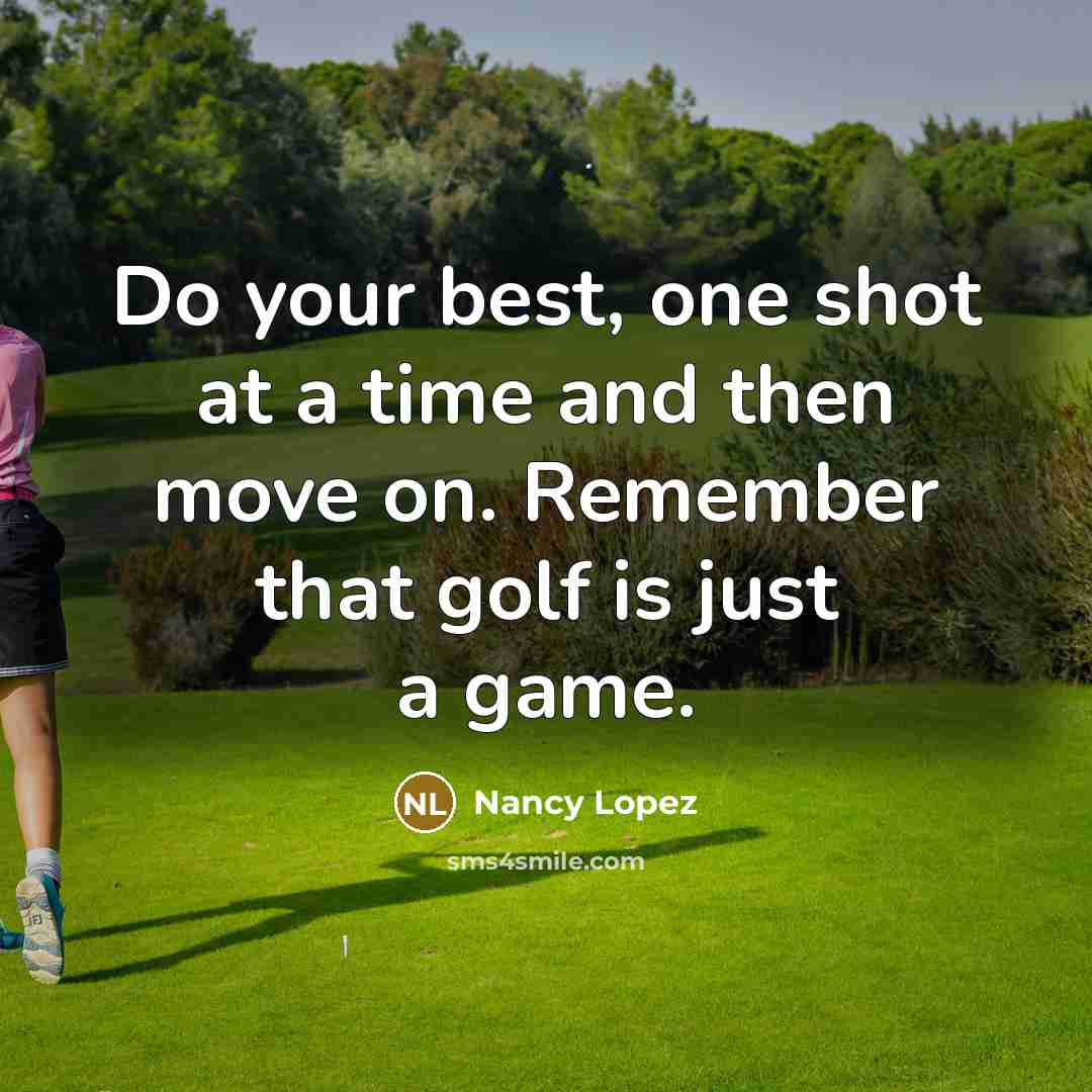 “Do your best, one shot at a time and then…” quote by Nancy Lopez