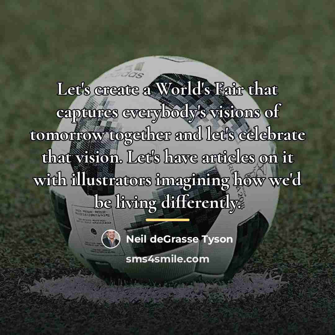 “Let's create a World's Fair that captures everybody's visions of…” quote by Neil deGrasse Tyson