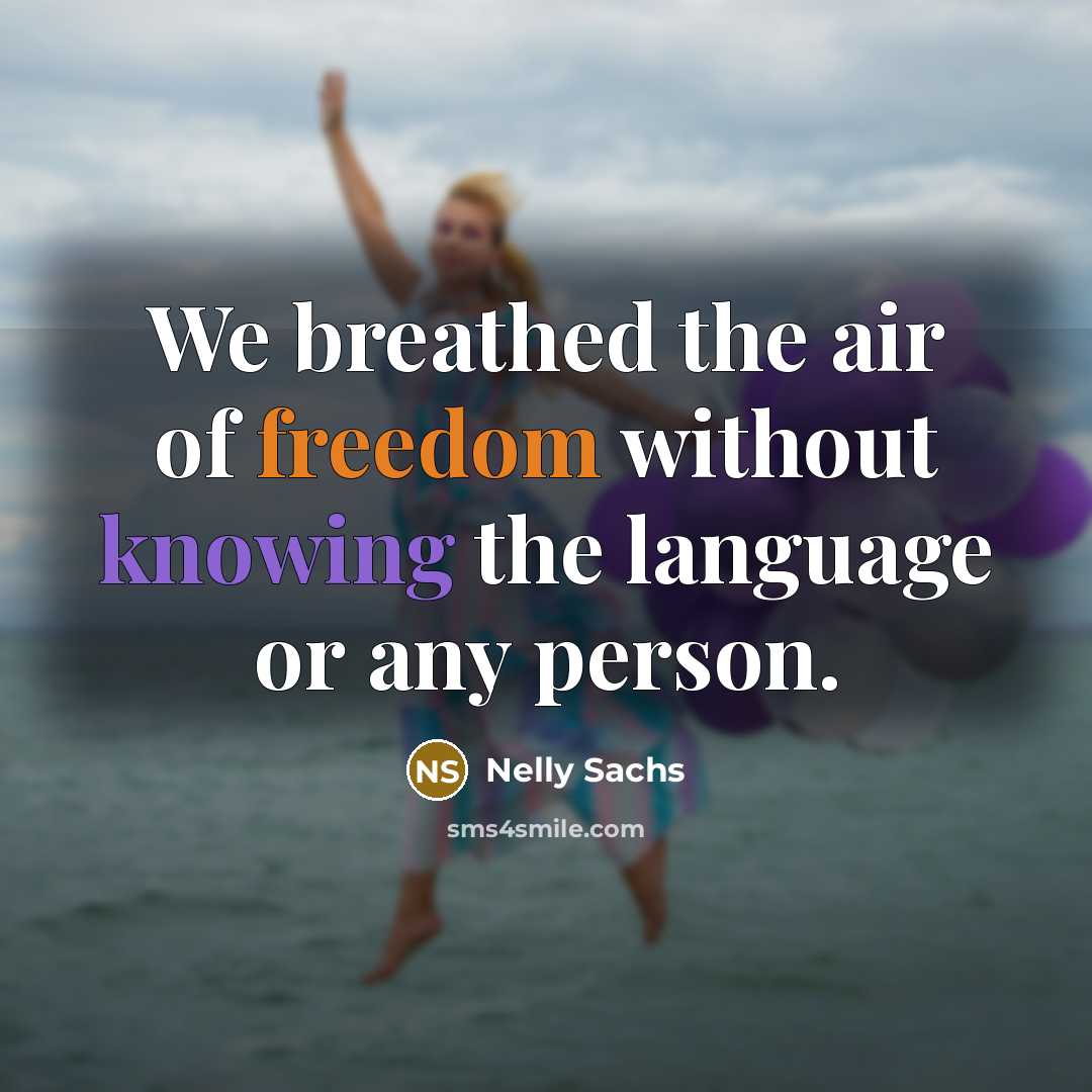 “We breathed the air of freedom without knowing the language…” quote by Nelly Sachs