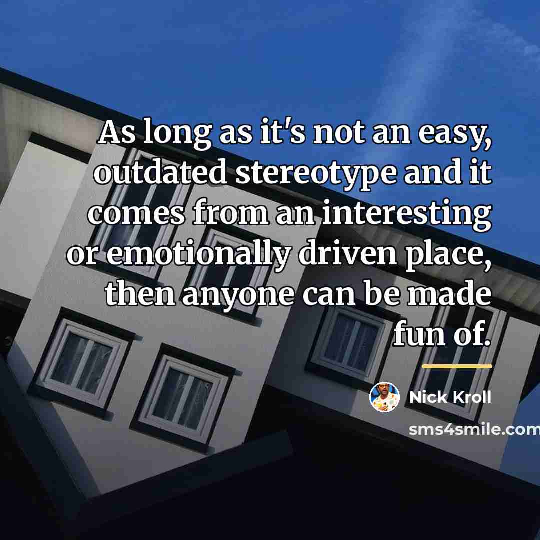 “As long as it's not an easy, outdated stereotype and…” quote by Nick Kroll