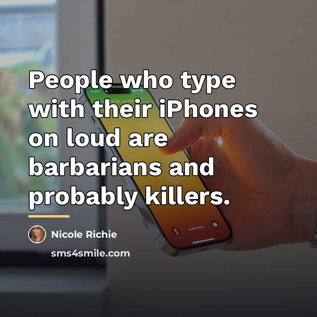 “People who type with their iPhones on loud are barbarians…” quote by Nicole Richie