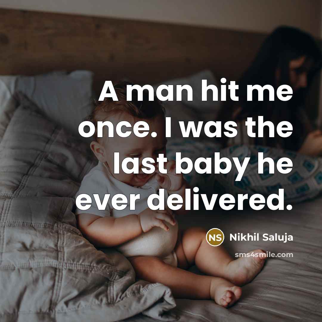 “A man hit me once. I was the last baby he ever delivered.” quote by Nikhil Saluja