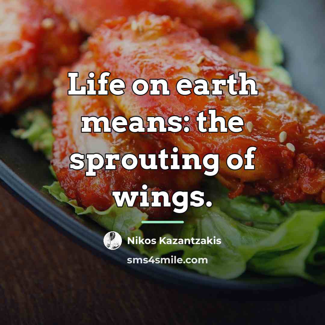 “Life on earth means: the sprouting of wings.…” quote by Nikos Kazantzakis