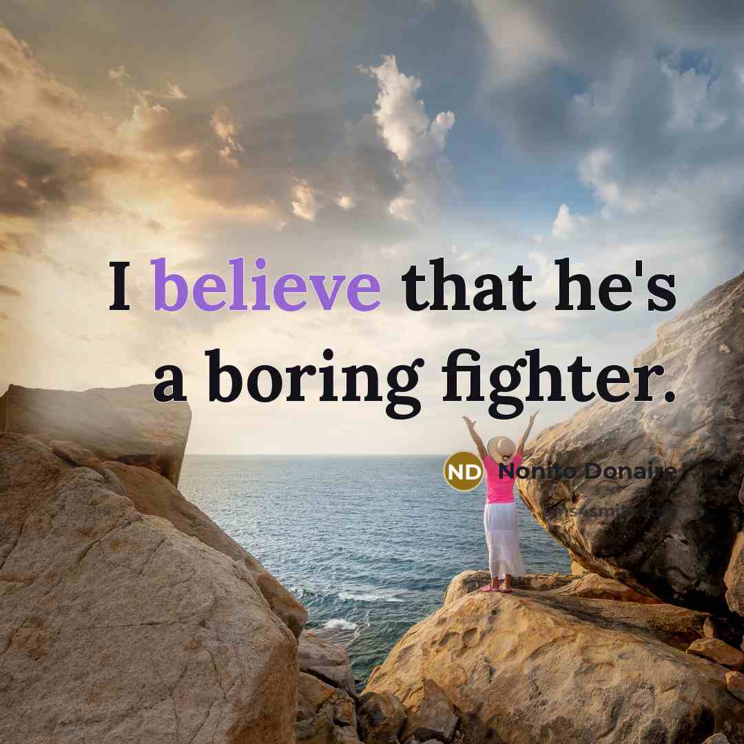 “I believe that he's a boring fighter.…” quote by Nonito Donaire