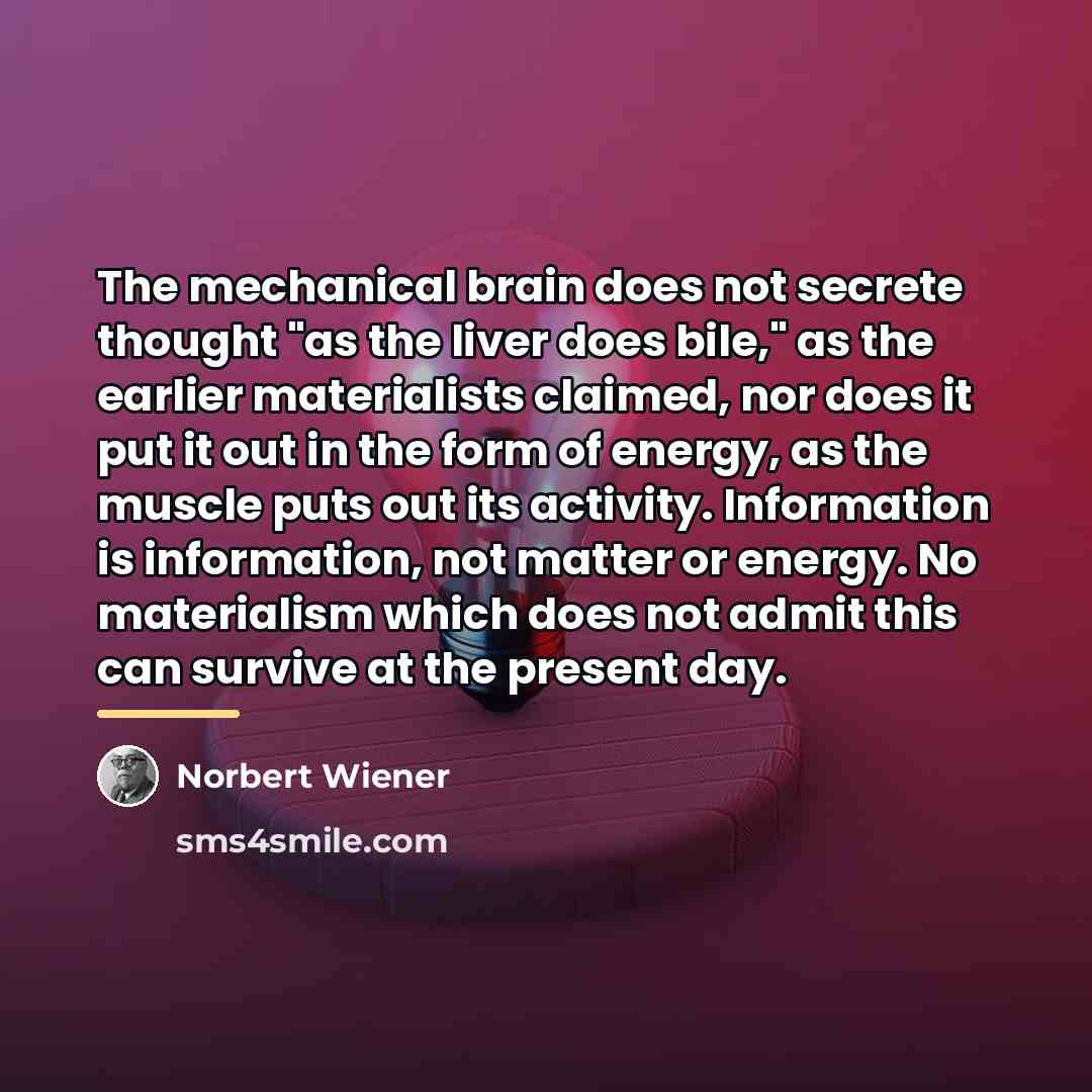 “The mechanical brain does not secrete thought "as the liver…” quote by Norbert Wiener