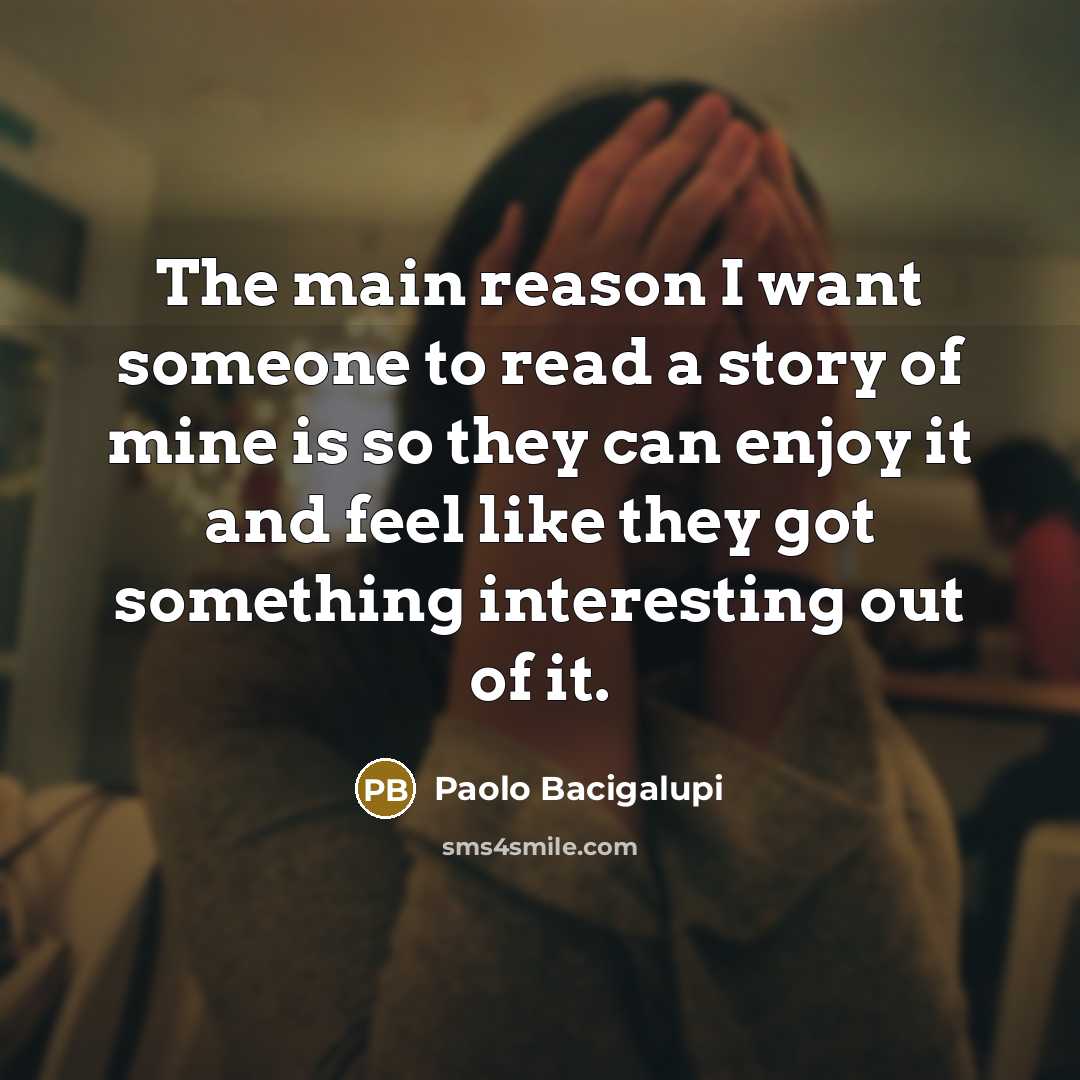 “The main reason I want someone to read a story…” quote by Paolo Bacigalupi