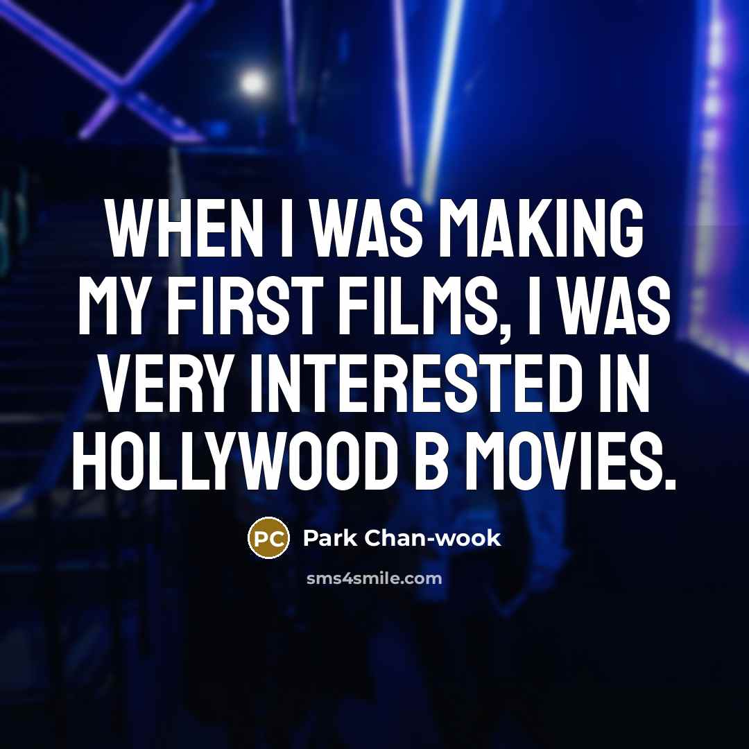 “When I was making my first films, I was very…” quote by Park Chan-wook