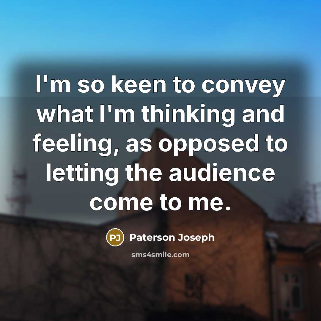 “I'm so keen to convey what I'm thinking and feeling,…” quote by Paterson Joseph