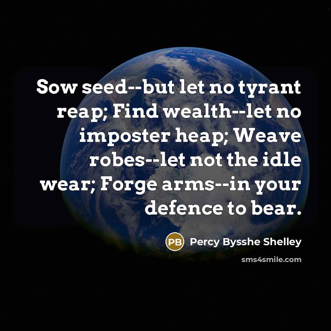 “Sow seed--but let no tyrant reap; Find wealth--let no imposter…” quote by Percy Bysshe Shelley