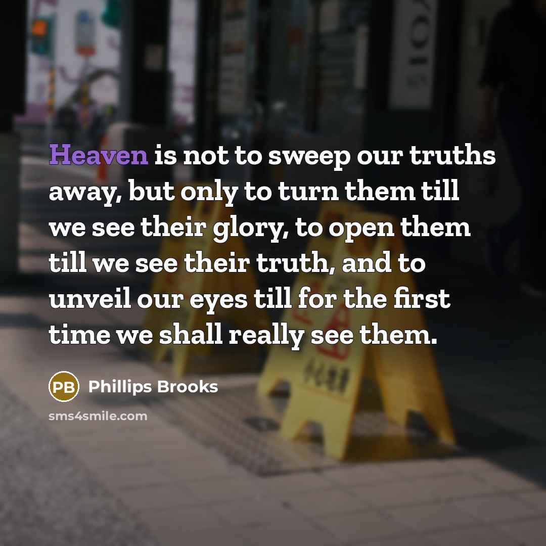 “Heaven is not to sweep our truths away, but only…” quote by Phillips Brooks