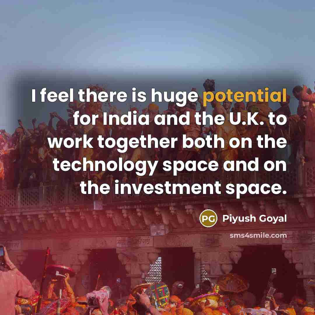 “I feel there is huge potential for India and the…” quote by Piyush Goyal