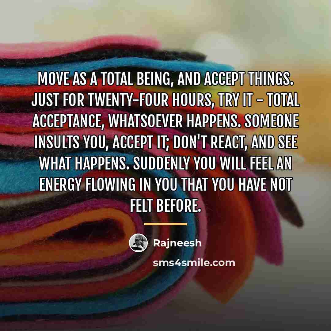 “Move as a total being, and accept things. Just for…” quote by Rajneesh