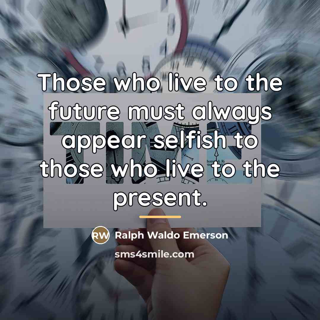 “Those who live to the future must always appear selfish…” quote by Ralph Waldo Emerson