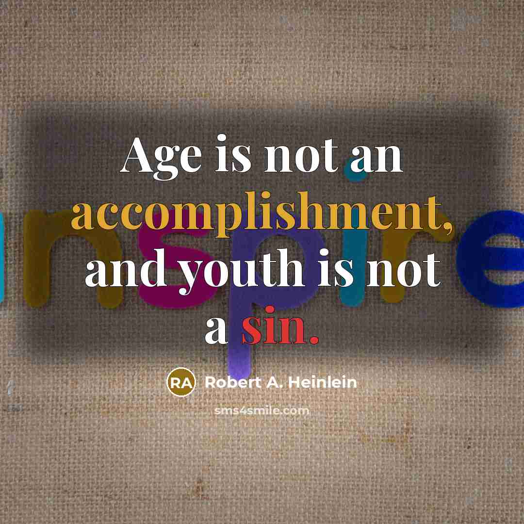 “Age is not an accomplishment, and youth is not a…” quote by Robert A. Heinlein